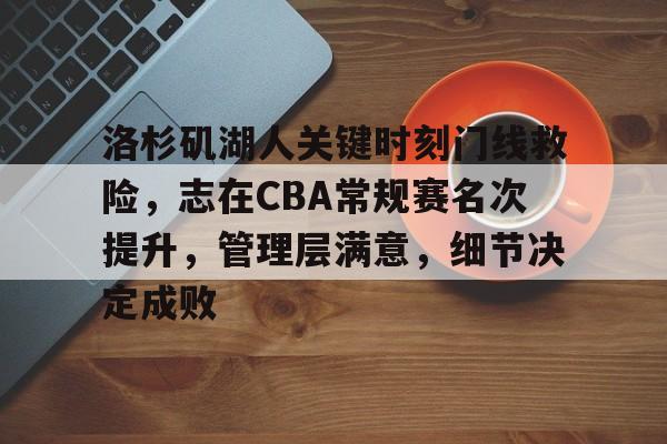 英雄联盟赔率-洛杉矶湖人关键时刻门线救险，志在CBA常规赛名次提升，管理层满意，细节决定成败的简单介绍